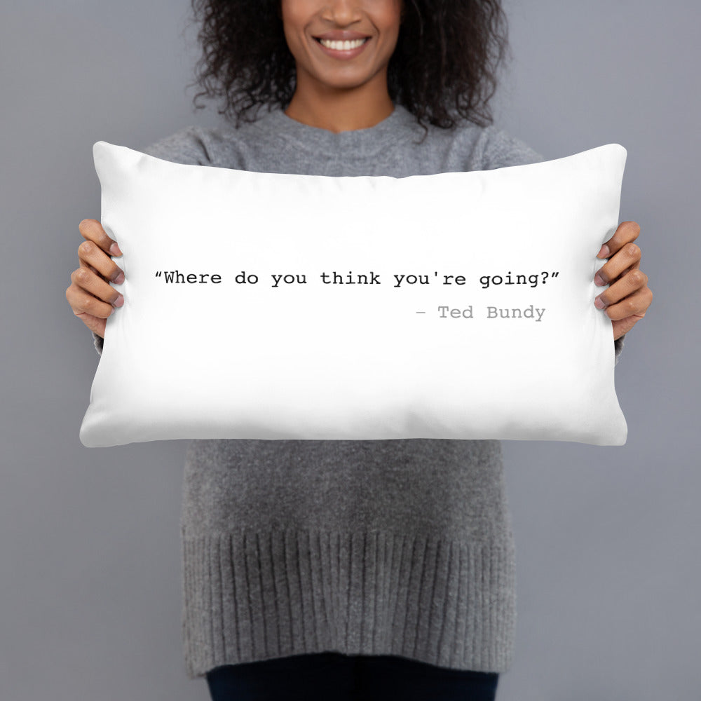 Where Do You Think You're Going? Ted Bundy Basic Pillow