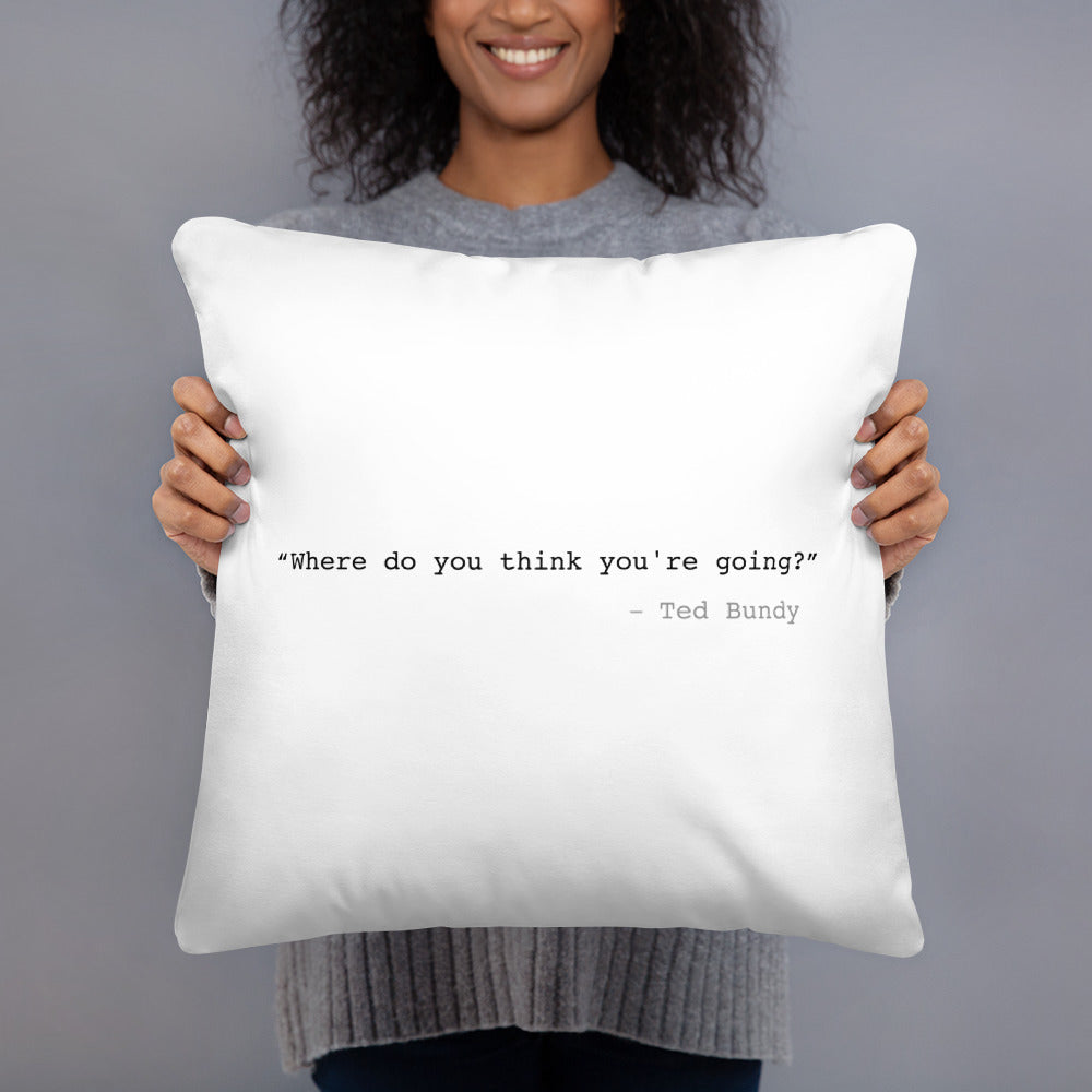 Where Do You Think You're Going? Ted Bundy Basic Pillow
