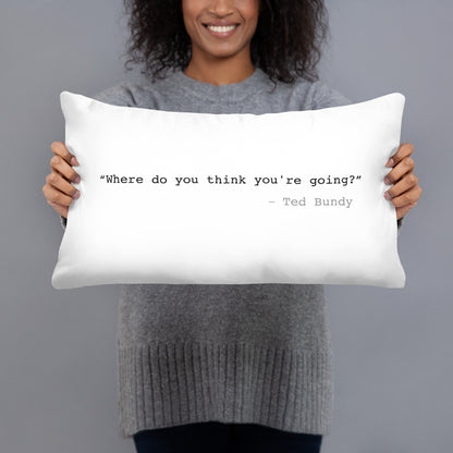 Where Do You Think You're Going? Ted Bundy Basic Pillow