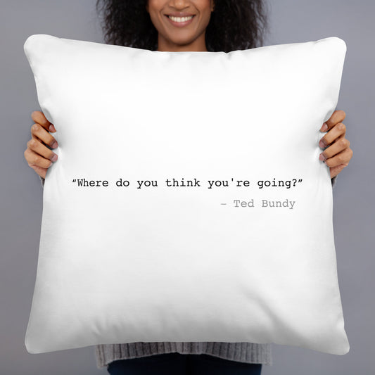 Where Do You Think You're Going? Ted Bundy Basic Pillow